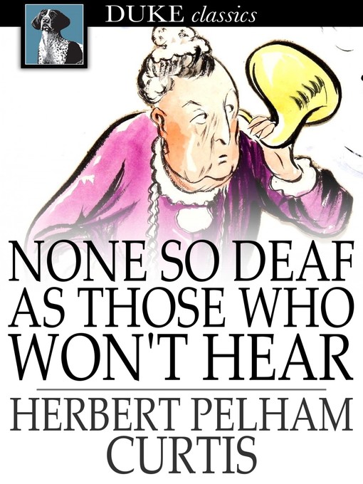 Title details for None so Deaf as Those Who Won't Hear by Herbert Pelham Curtis - Wait list